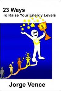 23 Ways to Raise Your Energy Levels - NEW Title by Jorge Vence
