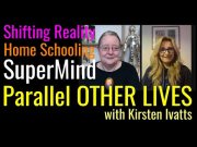Shifting Reality, Homeschooling, SuperMind & Parallel Life in the OTHER Worlds with Kirsten Ivatts